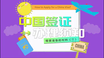 如何成功办理 中国签证 须知 需要准备的材料 三 
