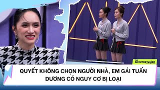 QUYẾT KHÔNG CHỌN NGƯỜI NHÀ, EM GÁI TUẤN DƯƠNG NGUY CƠ BỊ LOẠI | THE SHOPPERTAINER NGÔI SAO CHỐT ĐƠN