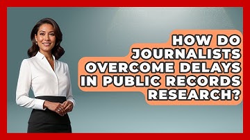 How Do Journalists Overcome Delays In Public Records Research? - Journalism Explained