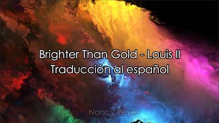 Brighter Than Gold - Louis II | sub español