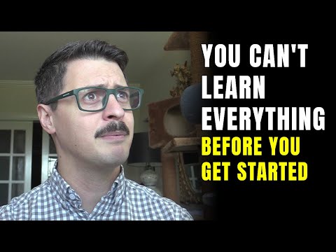 You can't learn everything before you get started
