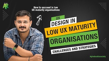 Role of a UX designer in Low UX Maturity organisations | Strategies for Success