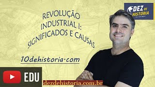 Revolução Industrial I: Causas e significados. Revolução Industrial I: Causas e significados.