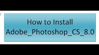 How to Install Adobe Photoshop CS 8 0