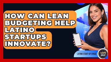 How Can Lean Budgeting Help Latino Startups Innovate? | Latino Start Up Space News