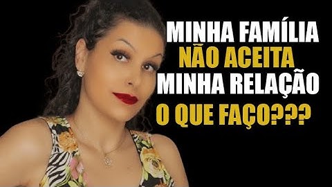 MINHA FAMILIA NÃO ACEITA MEU RELACIONAMENTO O QUE FAZER