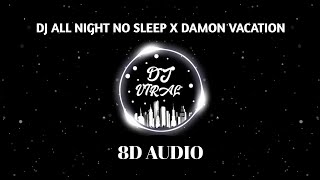 DJ All Night No Sleep X Damon Vacation 8D Audio