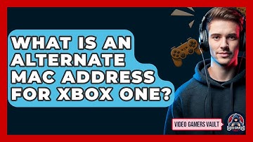 What Is An Alternate MAC Address For Xbox One? - Video Gamers Vault