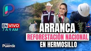 Arranca reforestación en Sonora - ISSSTE Hermosillo - De la Espriella asume Colombia| 10 agosto 2026