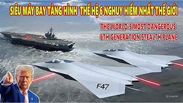 F-47 Siêu Chiến Đấu Cơ Tàng Hình Thế Hệ Thứ 6 Nguy Hiểm Nhất Thế Giới !
