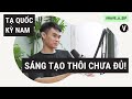 Tạ Quốc Kỳ Nam: Những yếu tố để thành công trong sáng tạo | Have A Sip EP14