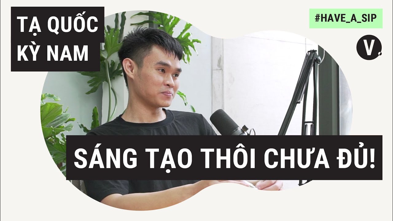 Nghề chọn người chứ người không ai chọn đi làm - Tạ Quốc Kỳ Nam | Have A Sip EP14