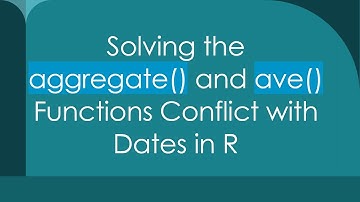 Solving the aggregate() and ave() Functions Conflict with Dates in R
