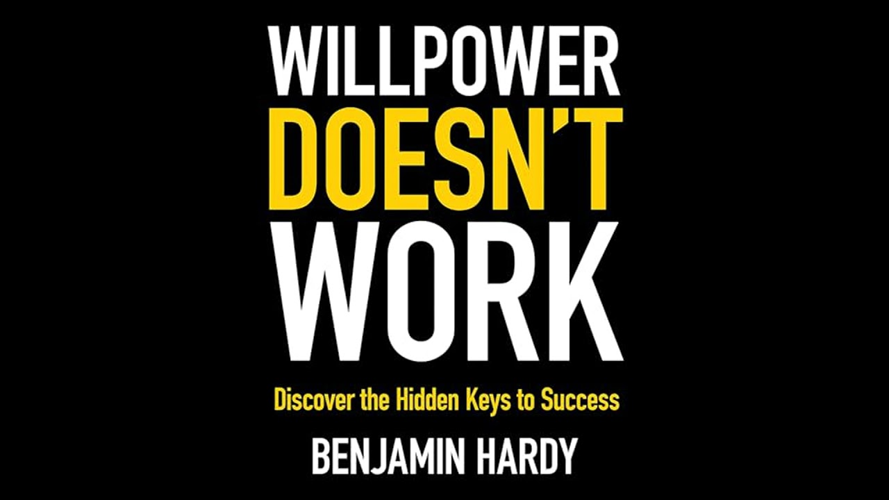 Willpower Doesn't Work: Discover the Hidden Keys to Success by Benjamin Hardy | Full Audiobook