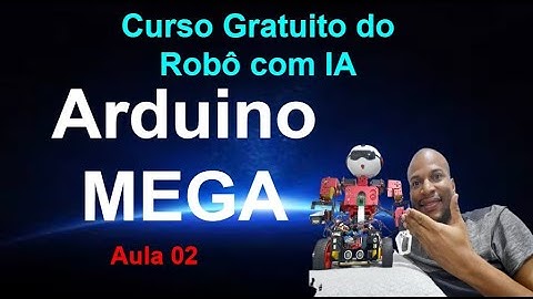 Aula 02 - ARDUINO MEGA - Curso Gratuito do Robô com IA