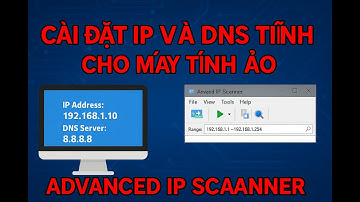 Cài đặt IP tĩnh cho máy Windows 10 ảo và ping thấy nhau. Advanced IP Scanner
