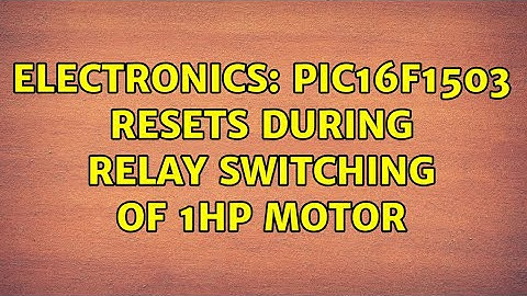 Electronics: PIC16F1503 resets during relay switching of 1HP motor (3 Solutions!!)