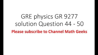 GRE physics GR 9277 solution Question 44 - 50