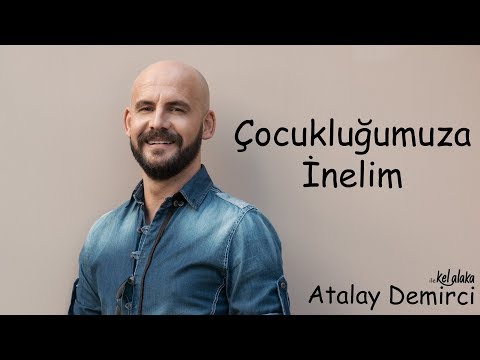 Atalay Demirci ile Kel Alaka ; Çocukluğumuza İnelim