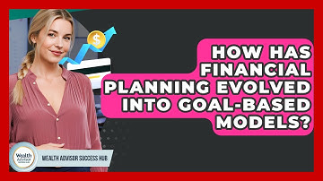 How Has Financial Planning Evolved Into Goal-based Models? - Wealth Advisor Success Hub
