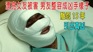 漂亮女友被害，男友整容成凶手容貌，隱忍15年，引出真凶