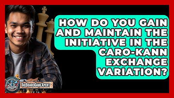 How Do You Gain And Maintain The Initiative In The Caro-Kann Exchange Variation?
