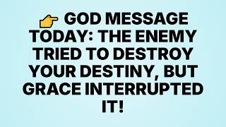 👉 God Message Today: The Enemy Tried To Destroy Your Destiny, But Grace Interrupted It!