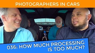 How Much Post Processing Is Too Much? - Episode 036 - Photographers In Cars
