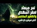 سر ميعاد سفر المهدي و الظهور المفاجئ 