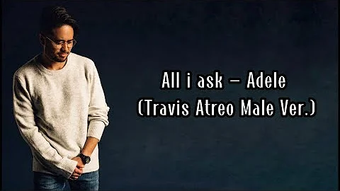All i ask - Adele Lirik Terjemahan (Travis Atreo Male Ver.)