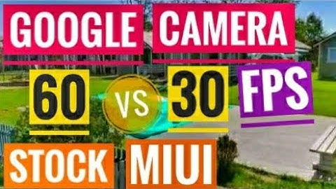 Xiaomi Mi8 Google Camera vs Stock MIUI Camera 60FPS vs 30FPS (GCam Google Cam on Xiaomi)