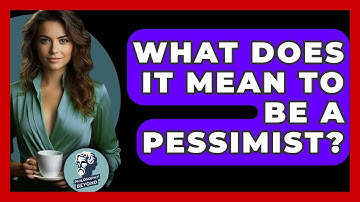 What Does It Mean To Be A Pessimist? - Philosophy Beyond