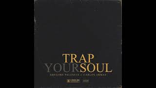 Trap Your Soul by Gregory Palencia X Carlos Armas
