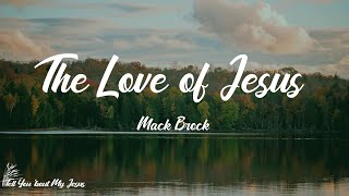 Mack Brock - The Love of Jesus (Lyrics) | Oh, the love of Jesus, is all I'll ever need