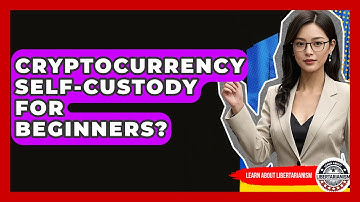 Cryptocurrency Self-Custody For Beginners? - Learn About Libertarianism