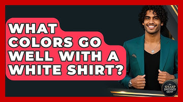 What Colors Go Well With A White Shirt? - The Sharp Dressed Gent