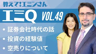 【エミQ】教えて！エミンさん Vol.49「証券会社時代の話」「投資の経験値」「空売りについて」