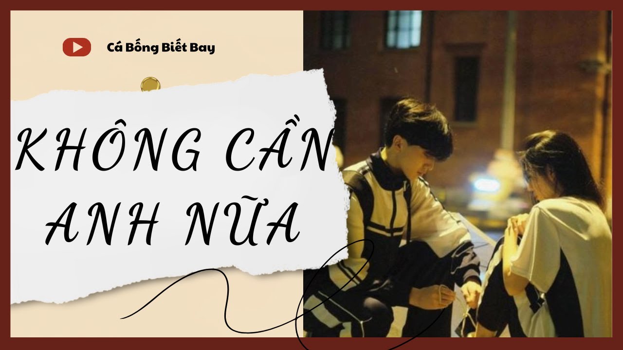 [Audio Truyện] [FULL] KHÔNG CẦN ANH NỮA || Cá Bống Biết Bay || Ngôn Tình Ngược Tâm