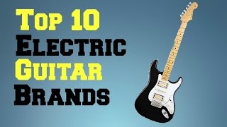 Top 10 Electric Guitar Brands
