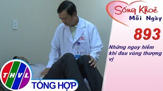 Những nguy hiểm khi đau vùng thượng vị | Sống khỏe mỗi ngày - Kỳ 893 screenshot 5