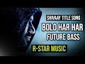 BOLO HAR HAR | SHIVAAY TITLE SONG | FUTURE BASS | R-STAR MUSIC