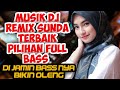 MUSIK DJ REMIX SUNDA TERBAIK PILIHAN DJ SUNDA FULL BASS