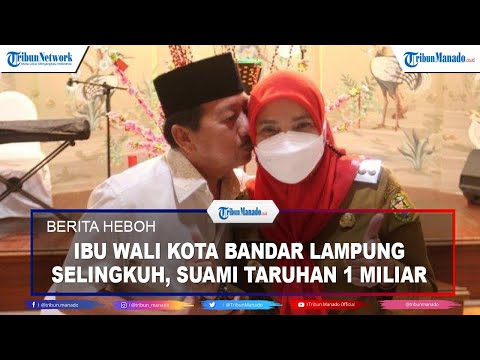 Heboh.....Ibu Wali Kota Bandar Lampung Selingkuh, Suami Taruhan  Rp 1 Miliar