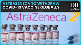 AstraZeneca says it will withdraw Covid-19 vaccine globally after admitting to 'rare' side effects