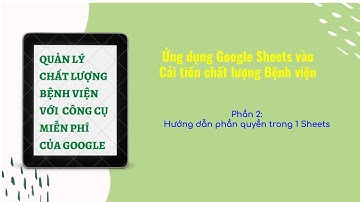Google Sheet ứng dụng : Phần 2- Phân quyền trong 1 sheet