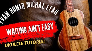Ukulele Tutorial Evan Honer Michal Leah Waiting Aint Easy