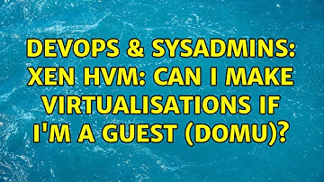 DevOps & SysAdmins: Xen HVM: Can I make virtualisations if I