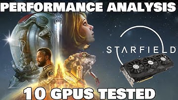 STARFIELD PERFORMANCE ANALYSIS / 10 GPU  TESTED / 4 CPU AND MORE...