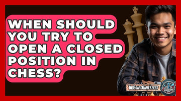 When Should You Try To Open A Closed Position In Chess? - The Board Game Xpert