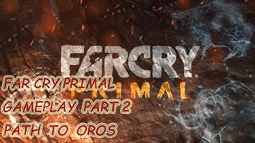FAR CRY PRIMAL GAMEPLAY PART 2 PATH TO OROS
